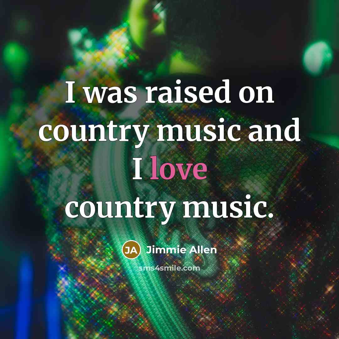 “I was raised on country music and I love country…” quote by Jimmie Allen