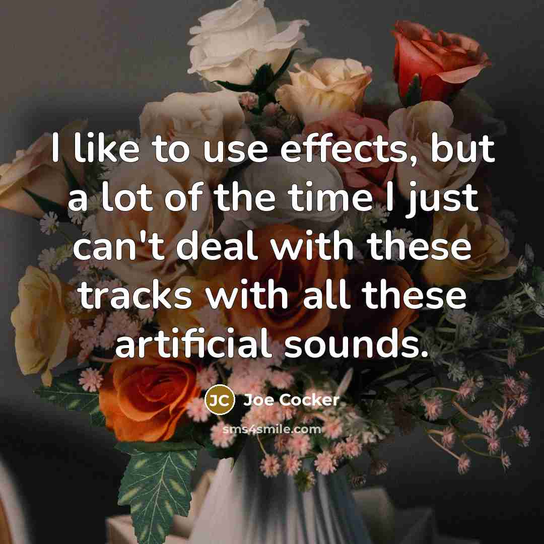 “I like to use effects, but a lot of the…” quote by Joe Cocker