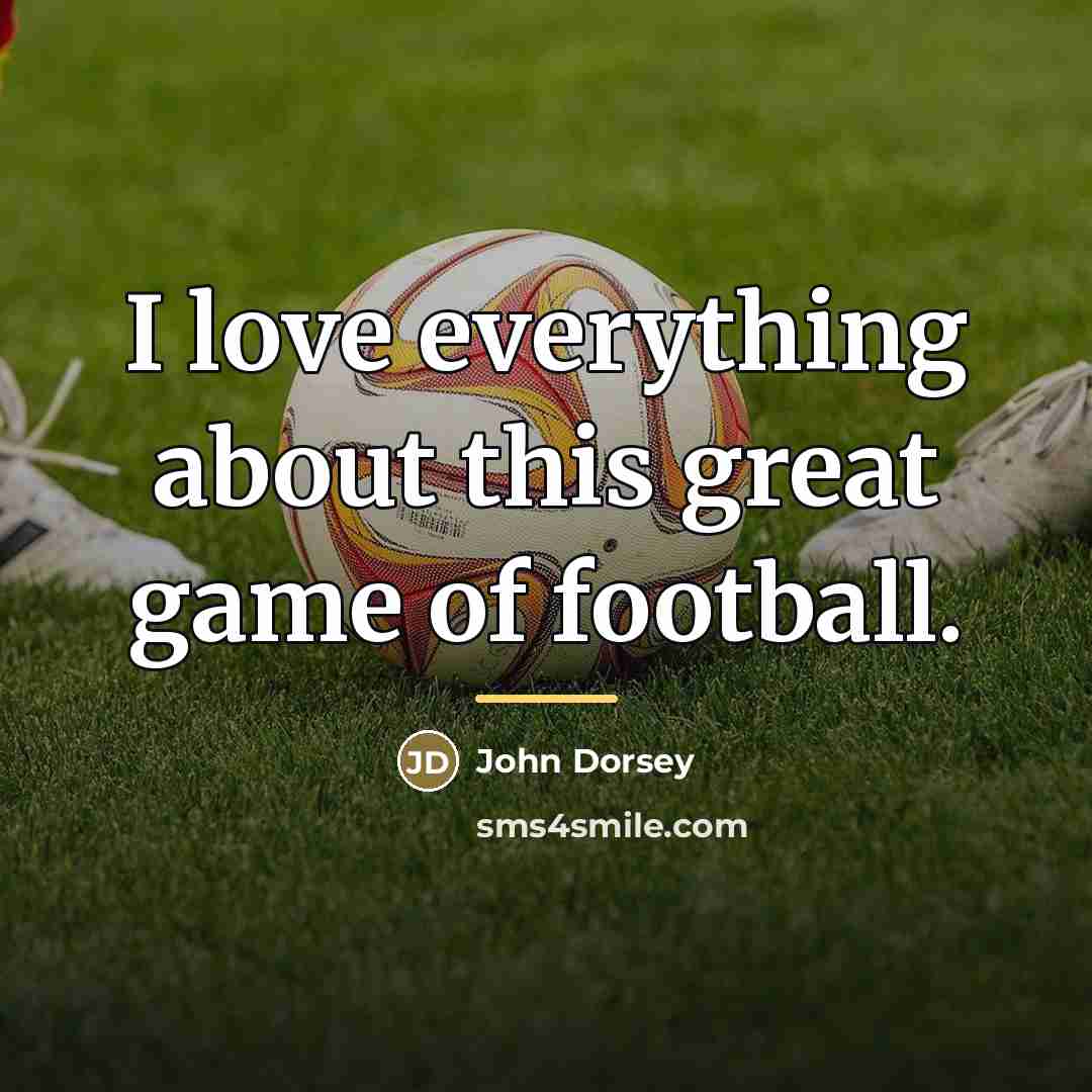 “I love everything about this great game of football.…” quote by John Dorsey