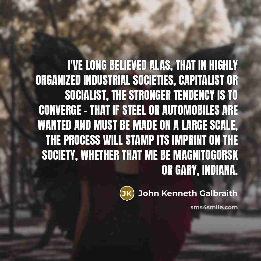 “I've long believed alas, that in highly organized industrial societies,…” quote by John Kenneth Galbraith