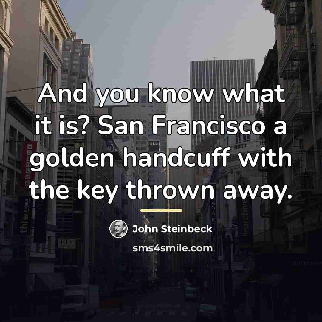 “And you know what it is? San Francisco a golden…” quote by John Steinbeck