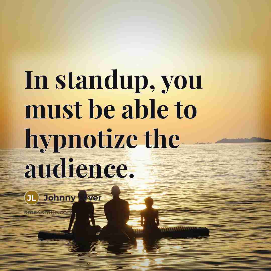 “In standup, you must be able to hypnotize the audience.…” quote by Johnny Lever
