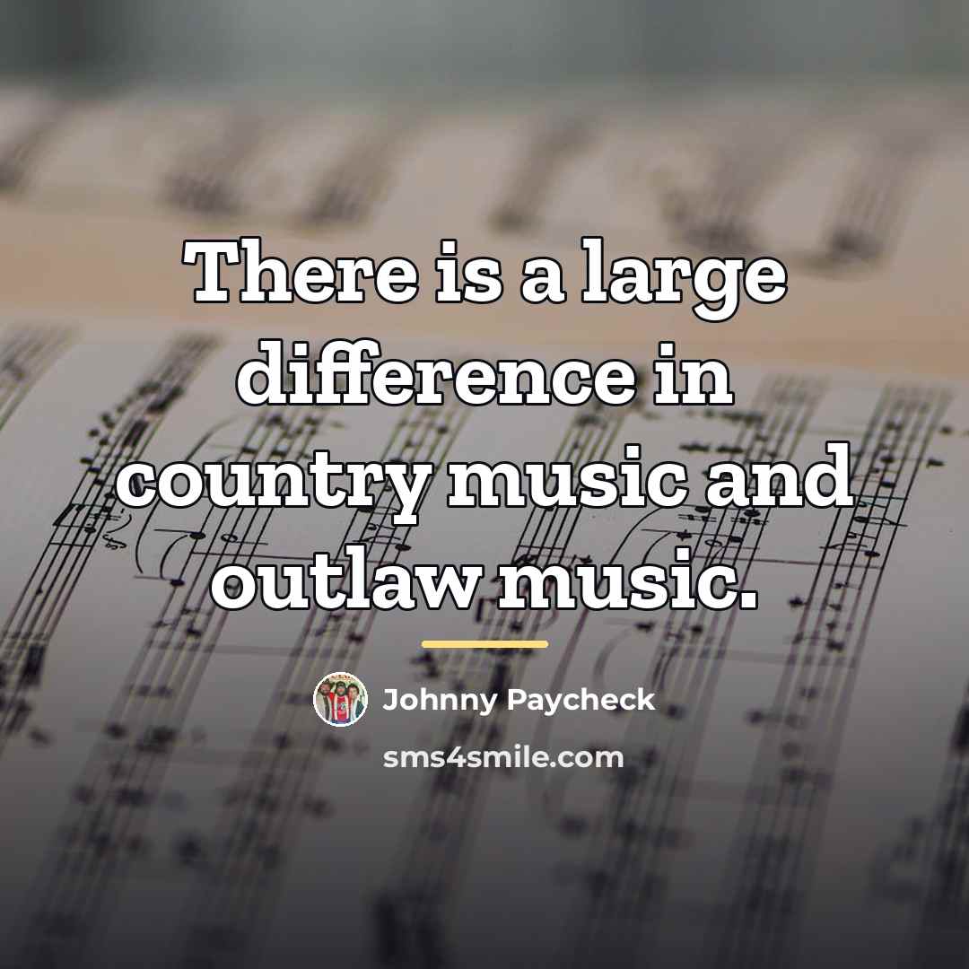 “There is a large difference in country music and outlaw…” quote by Johnny Paycheck