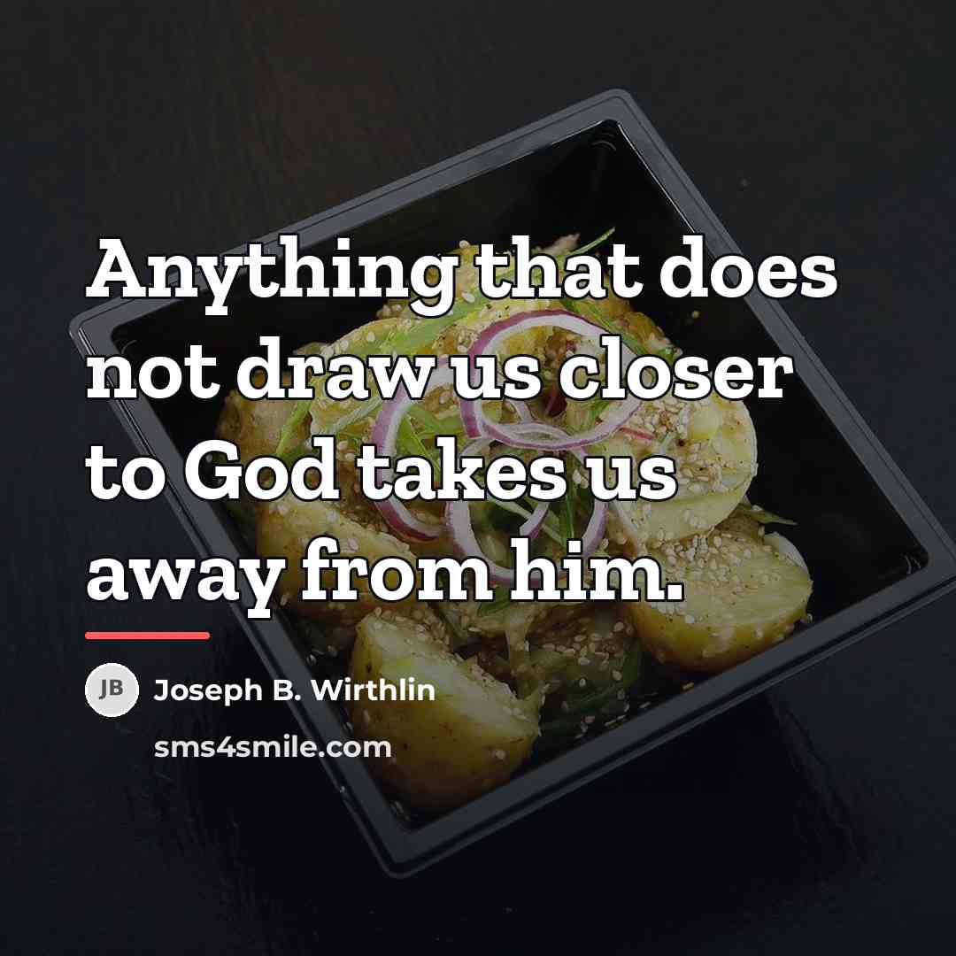 “Anything that does not draw us closer to God takes…” quote by Joseph B. Wirthlin