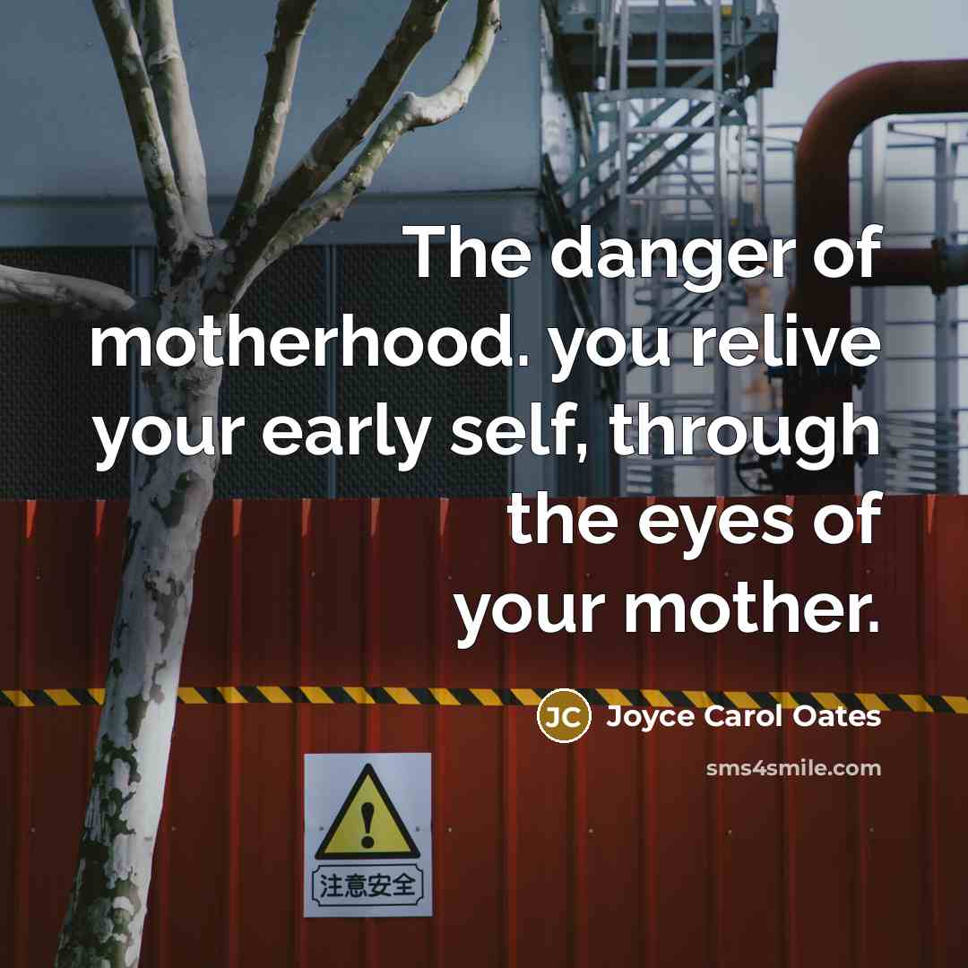 “The danger of motherhood. you relive your early self, through…” quote by Joyce Carol Oates