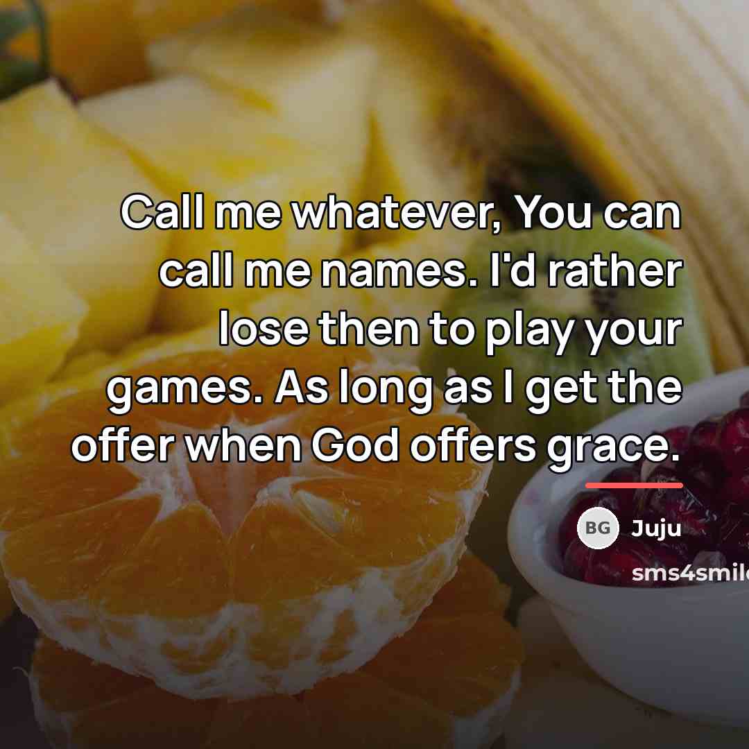 “Call me whatever, You can call me names. I'd rather…” quote by Juju