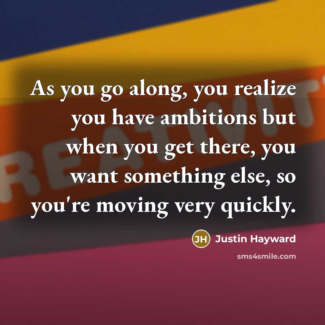 “As you go along, you realize you have ambitions but…” quote by Justin Hayward