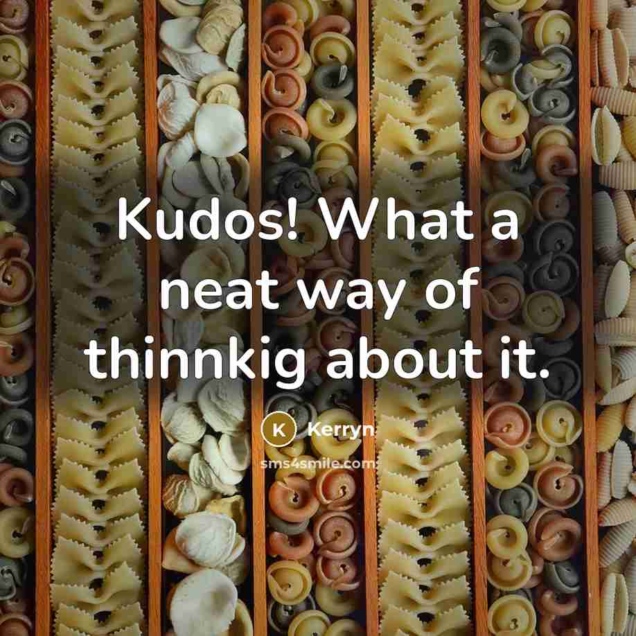 “Kudos! What a neat way of thinnkig about it.” quote by Kerryn
