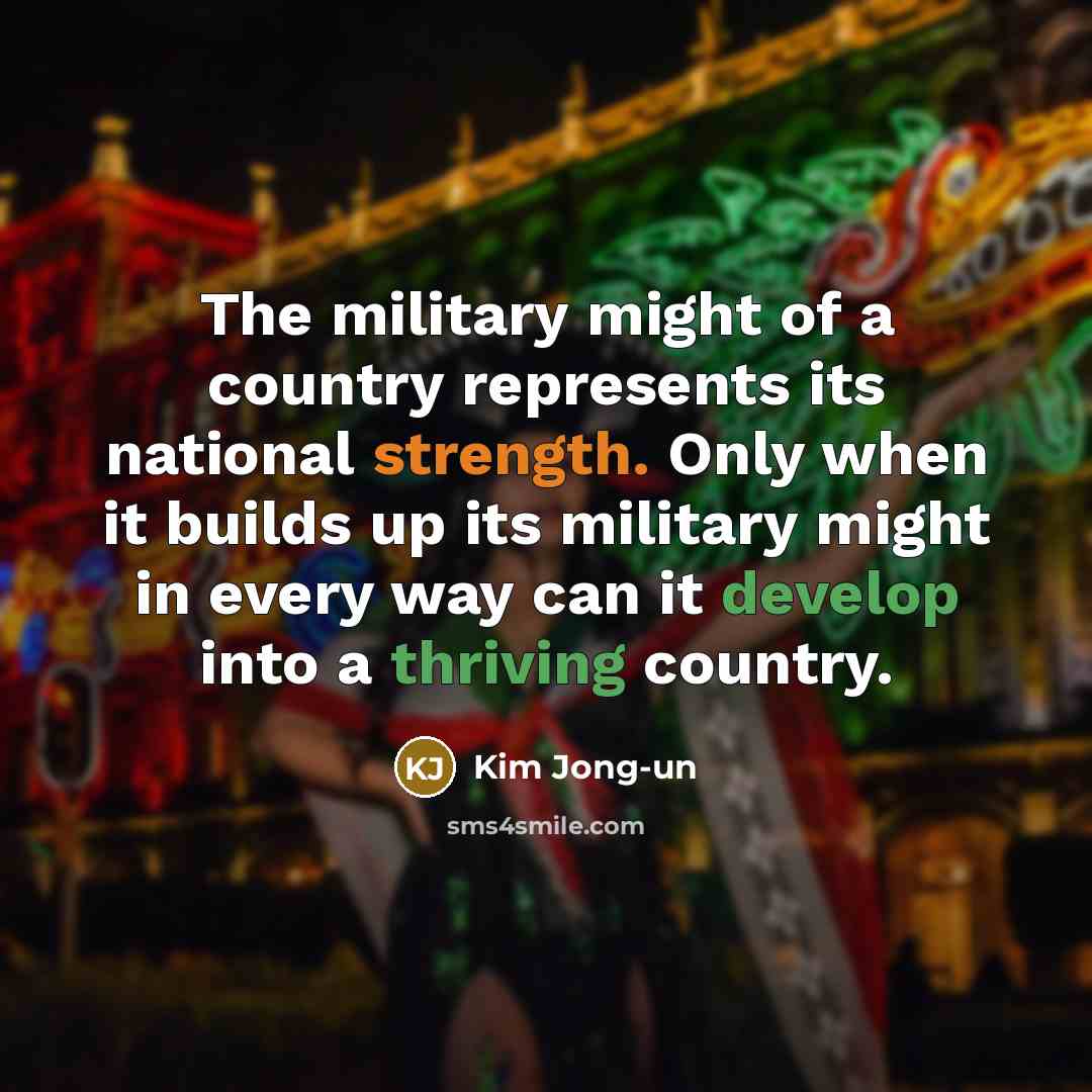 “The military might of a country represents its national strength.…” quote by Kim Jong-un