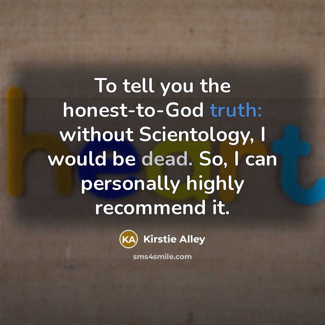 “To tell you the honest-to-God truth: without Scientology, I would…” quote by Kirstie Alley