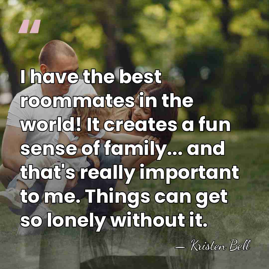 I have the best roommates in the world! It creates a fun&hellip; - Kristen Bell