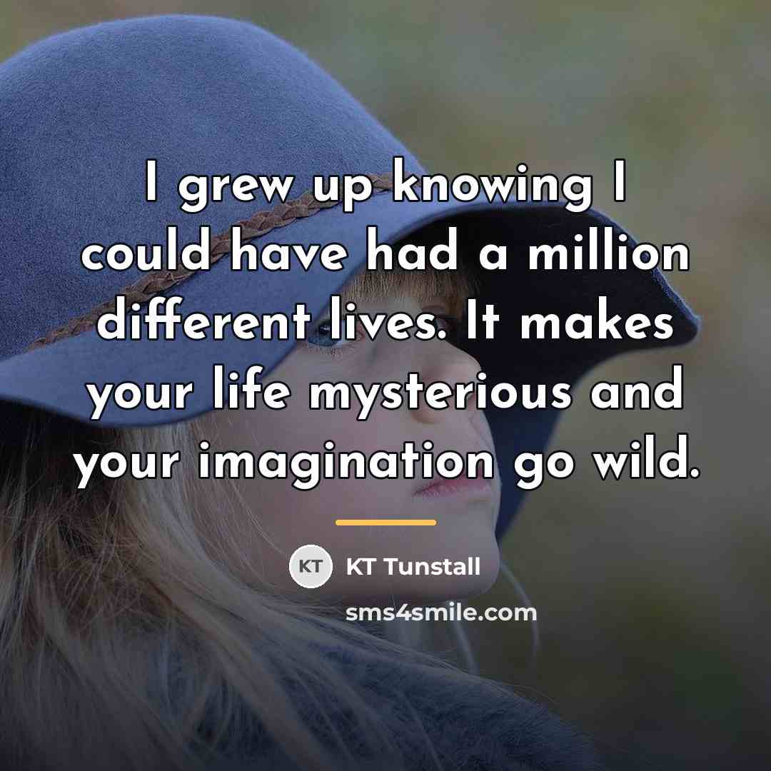 “I grew up knowing I could have had a million…” quote by KT Tunstall