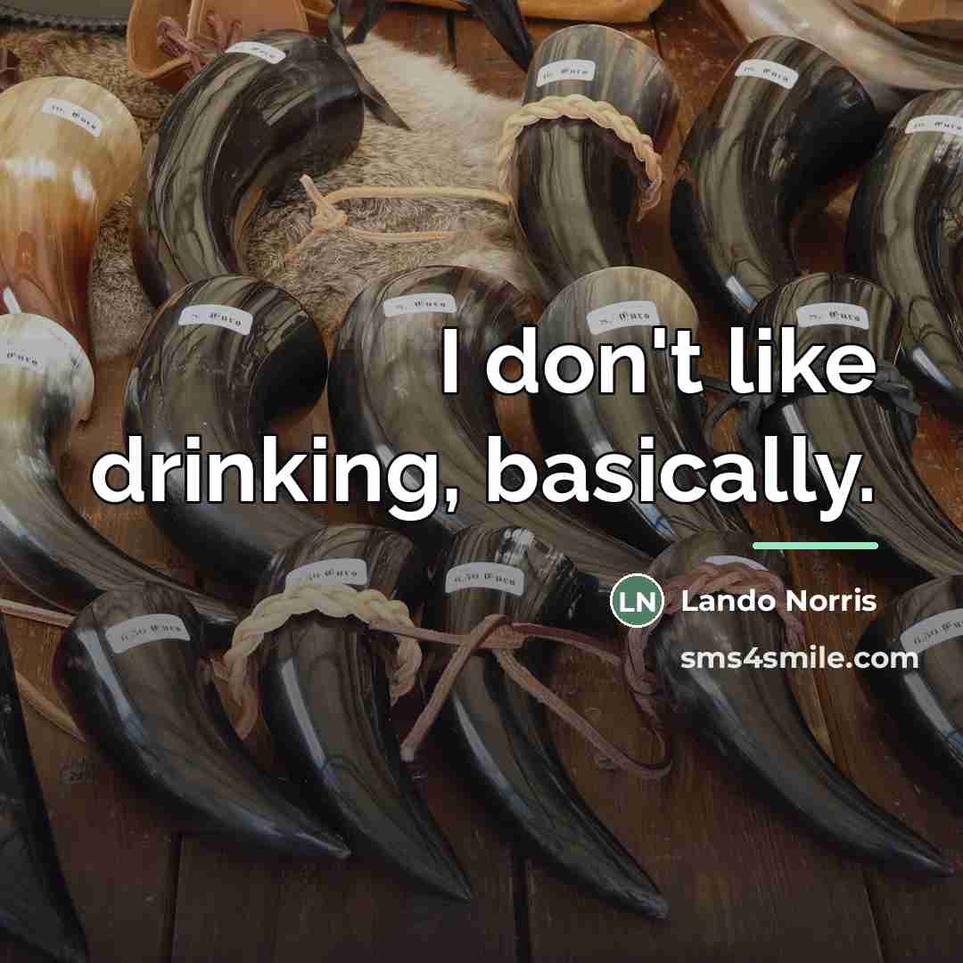 “I don't like drinking, basically.…” quote by Lando Norris