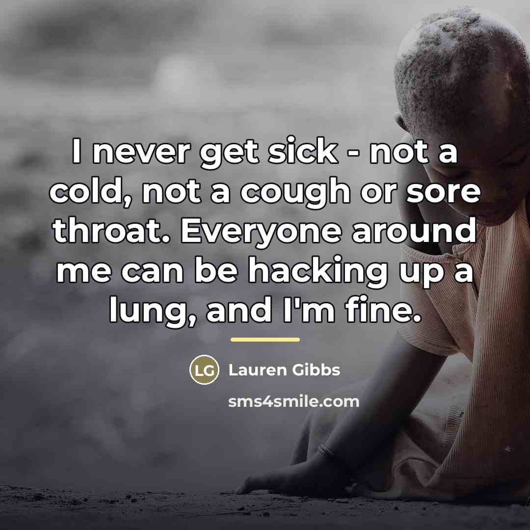 “I never get sick - not a cold, not a…” quote by Lauren Gibbs