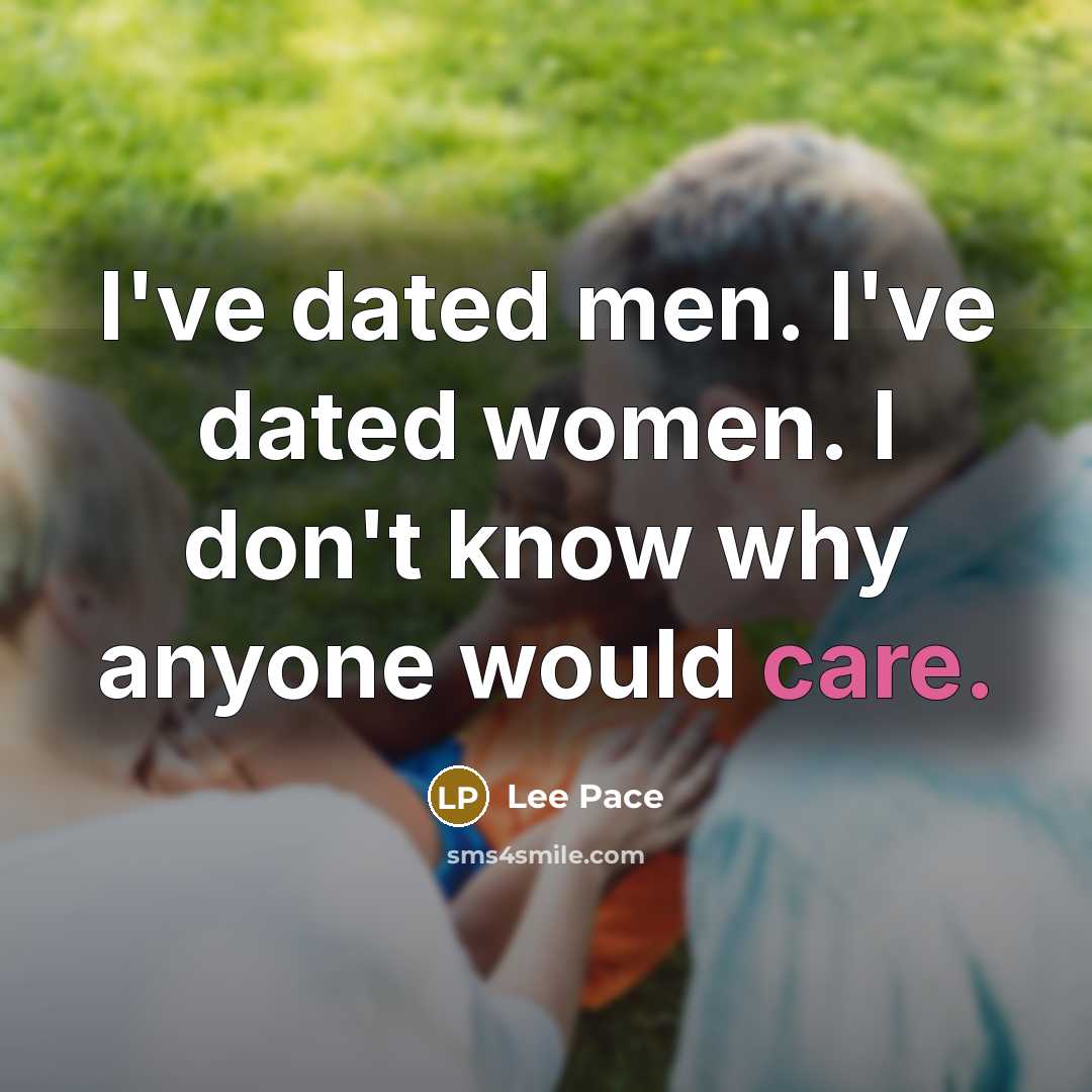 “I've dated men. I've dated women. I don't know why…” quote by Lee Pace