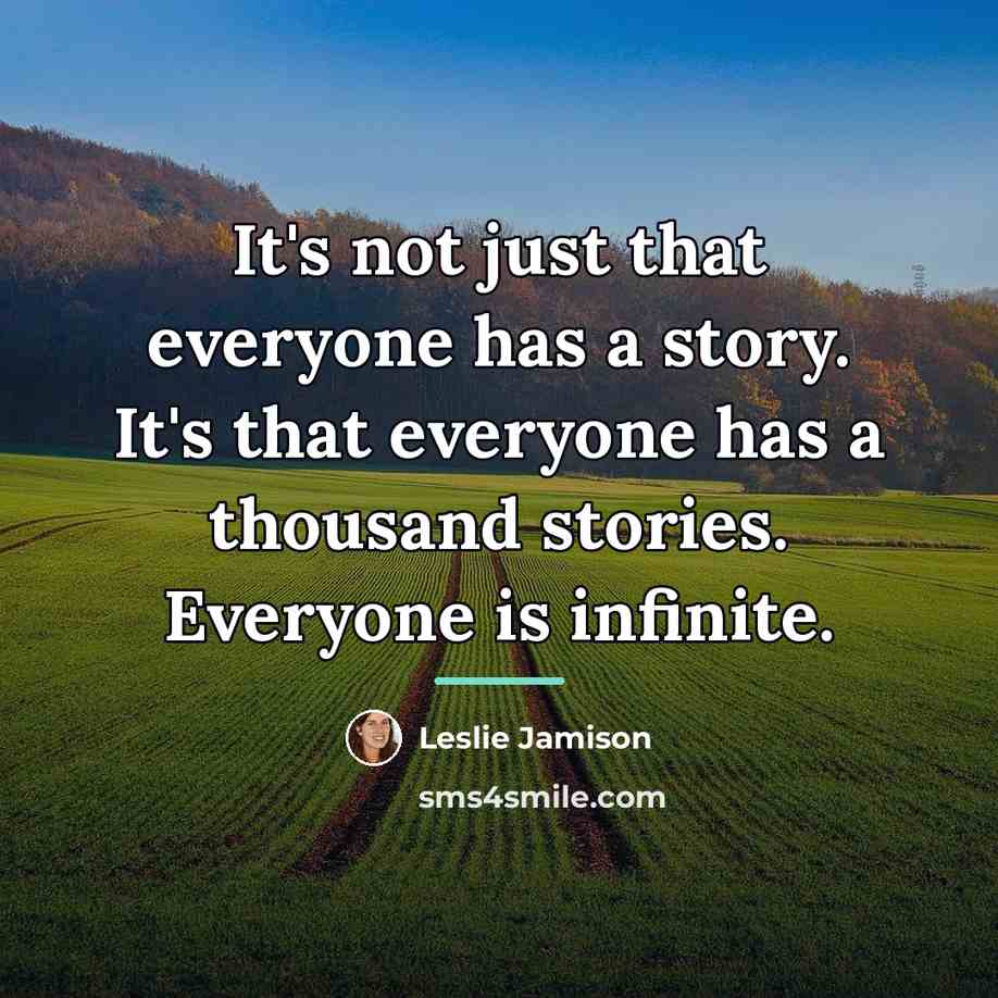 “It's not just that everyone has a story. It's that…” quote by Leslie Jamison