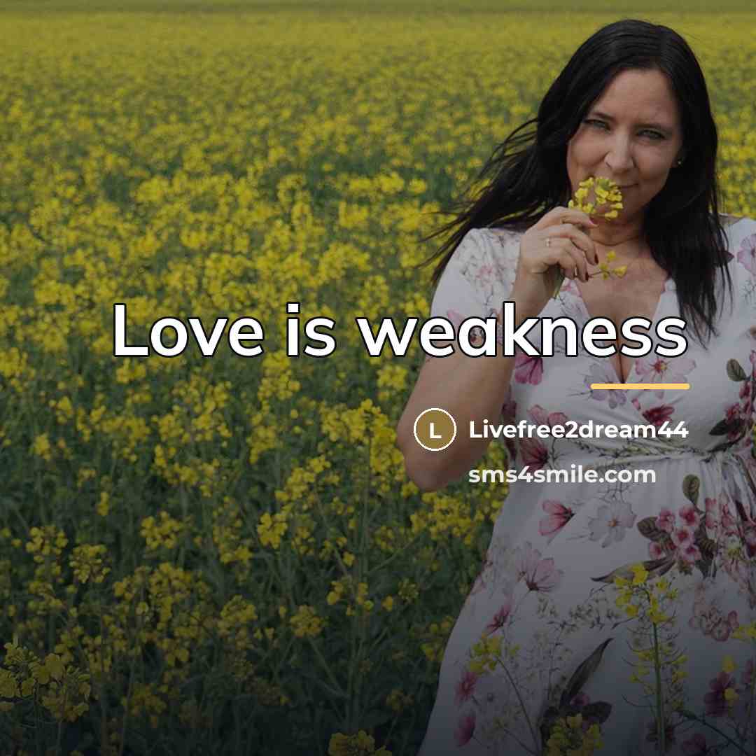 “Love is weakness…” quote by Livefree2dream44