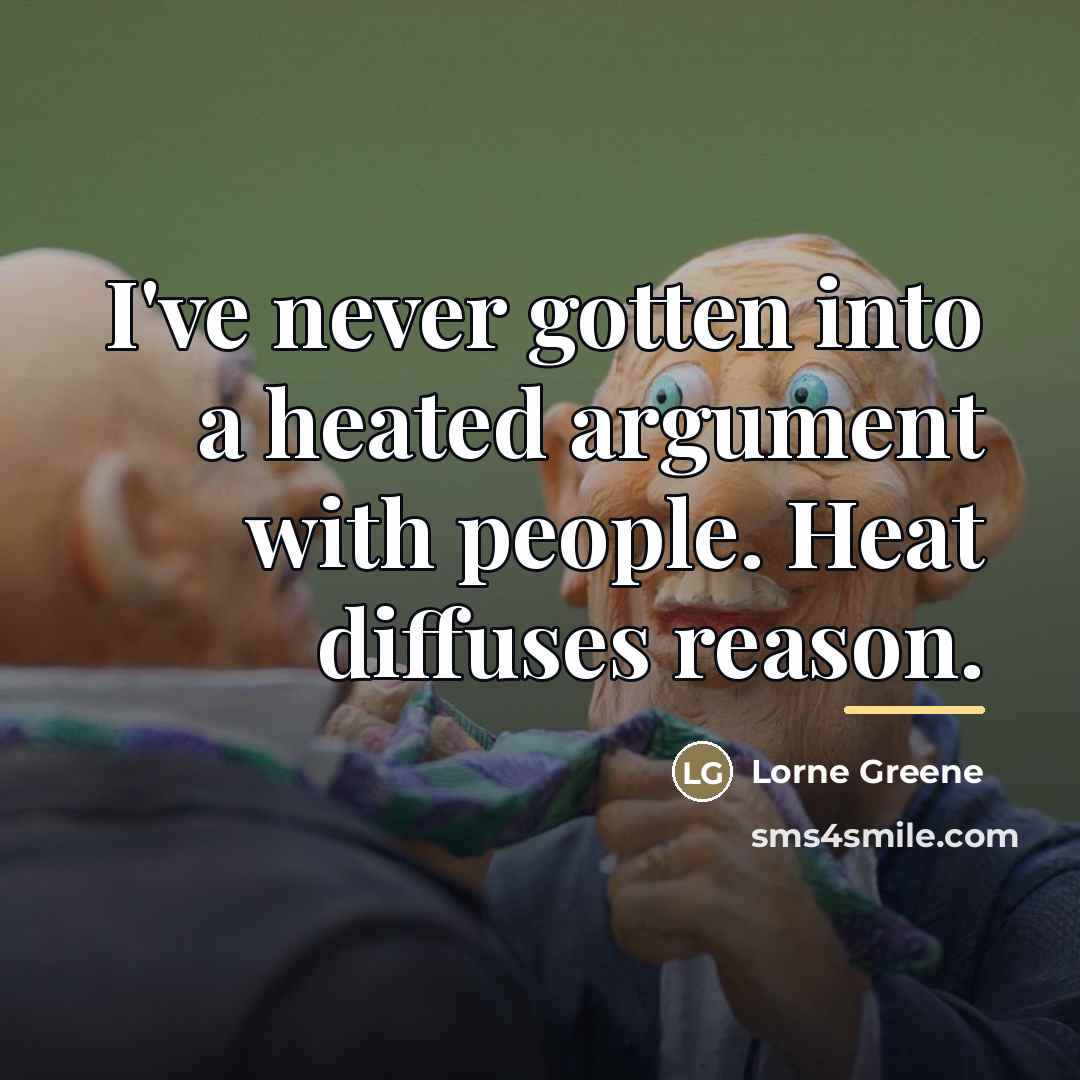 “I've never gotten into a heated argument with people. Heat…” quote by Lorne Greene