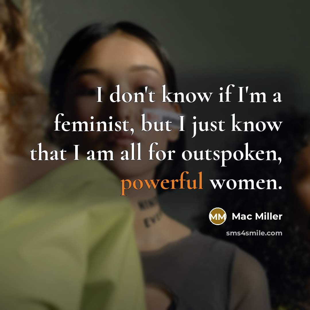 “I don't know if I'm a feminist, but I just…” quote by Mac Miller