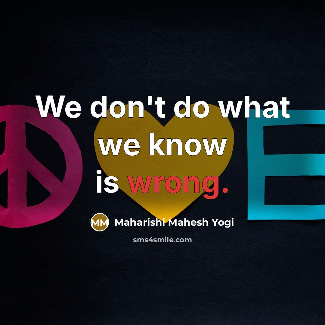 “We don't do what we know is wrong.…” quote by Maharishi Mahesh Yogi