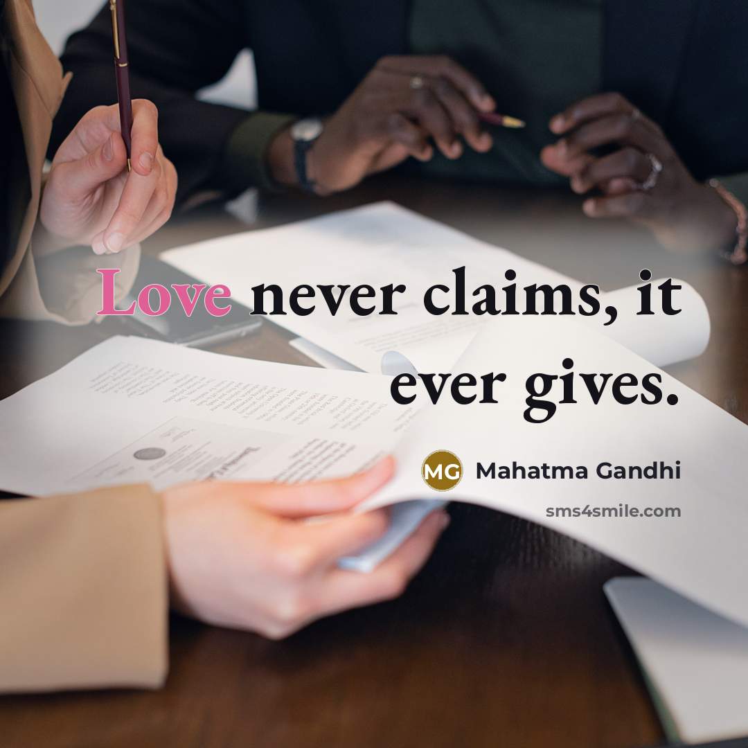 “Love never claims, it ever gives.…” quote by Mahatma Gandhi