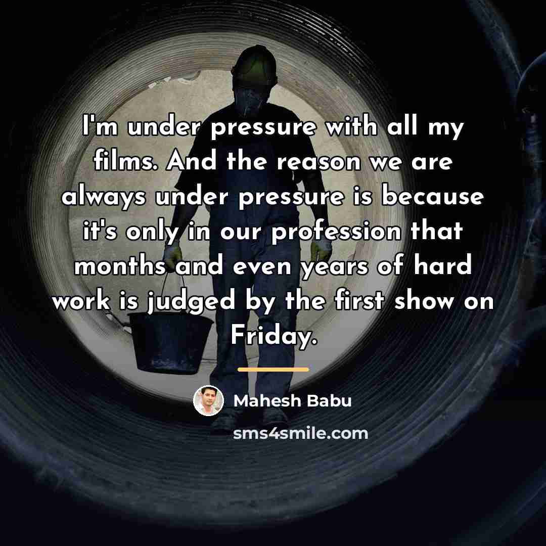 “I'm under pressure with all my films. And the reason…” quote by Mahesh Babu