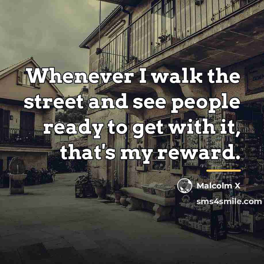“Whenever I walk the street and see people ready to…” quote by Malcolm X