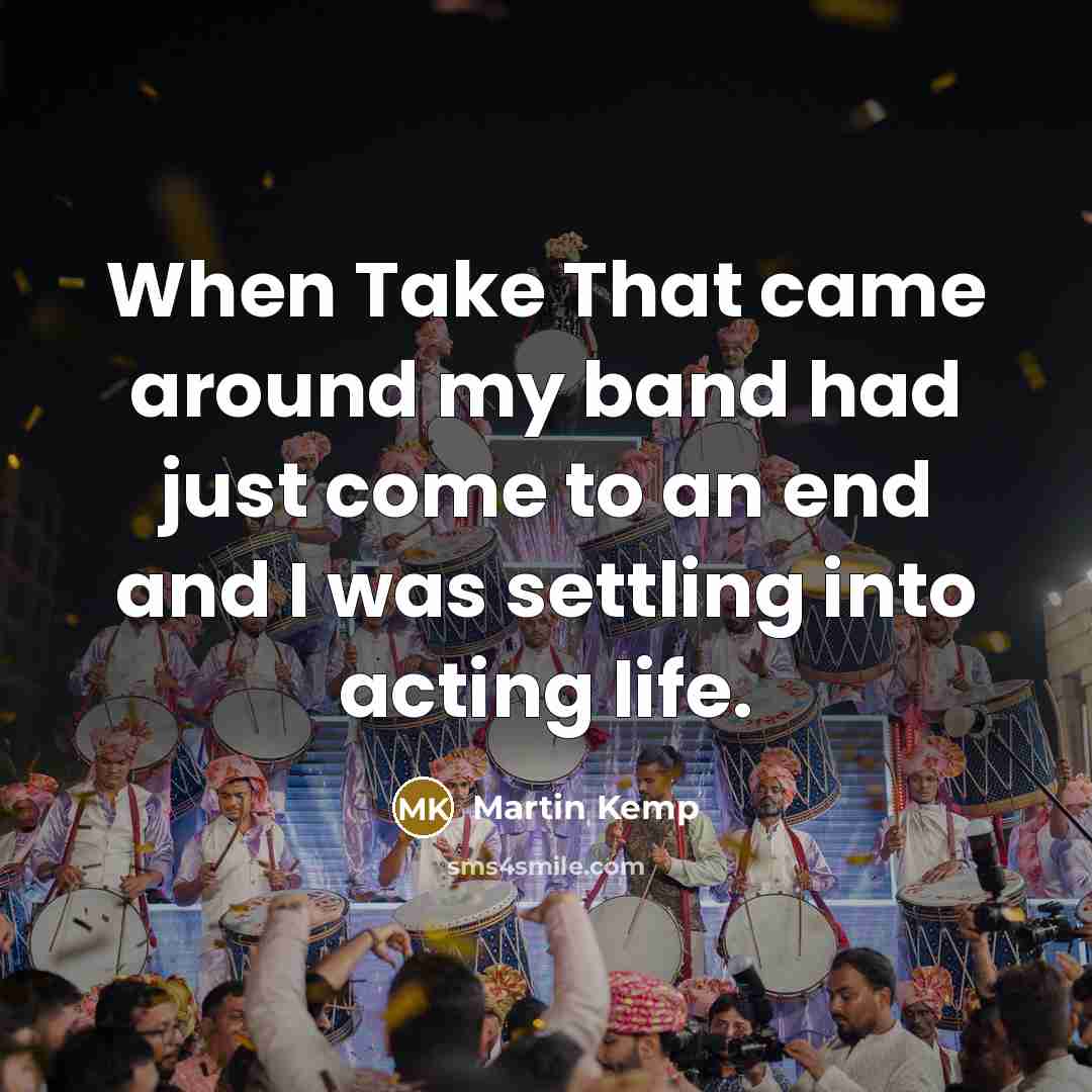 “When Take That came around my band had just come…” quote by Martin Kemp