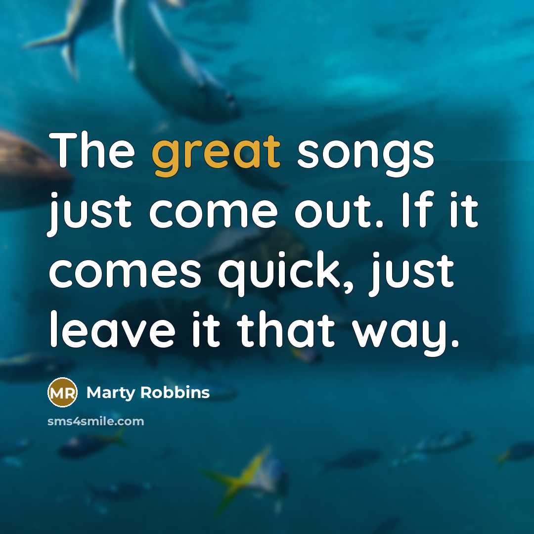 “The great songs just come out. If it comes quick,…” quote by Marty Robbins