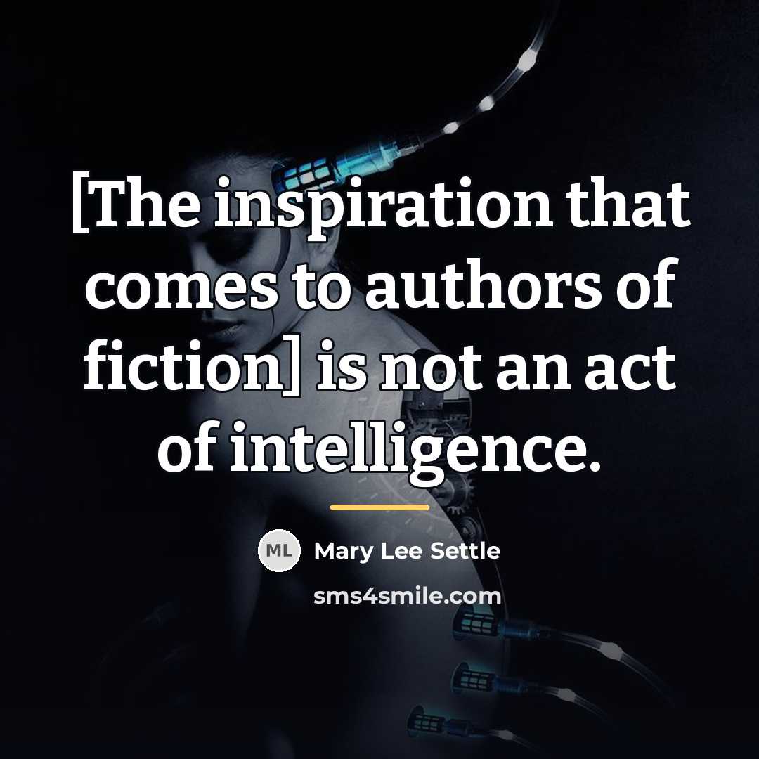 “[The inspiration that comes to authors of fiction] is not…” quote by Mary Lee Settle