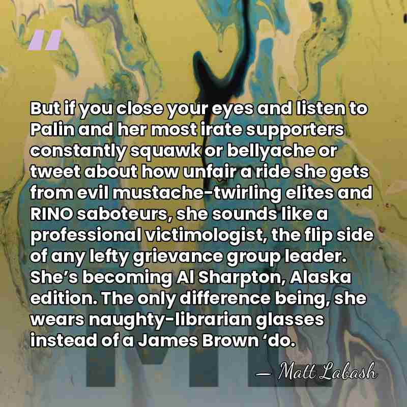 But if you close your eyes and listen to Palin and her&hellip; - Matt Labash