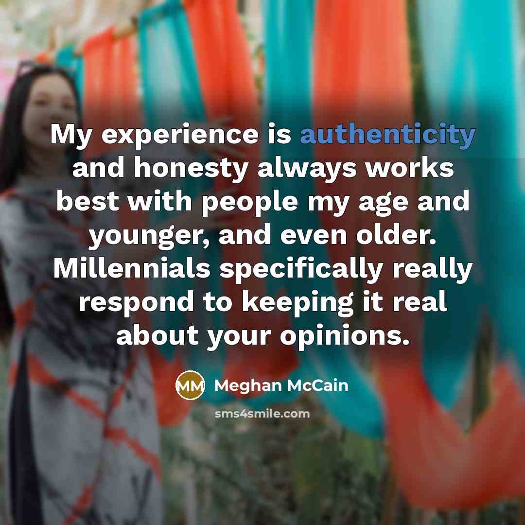 “My experience is authenticity and honesty always works best with…” quote by Meghan McCain