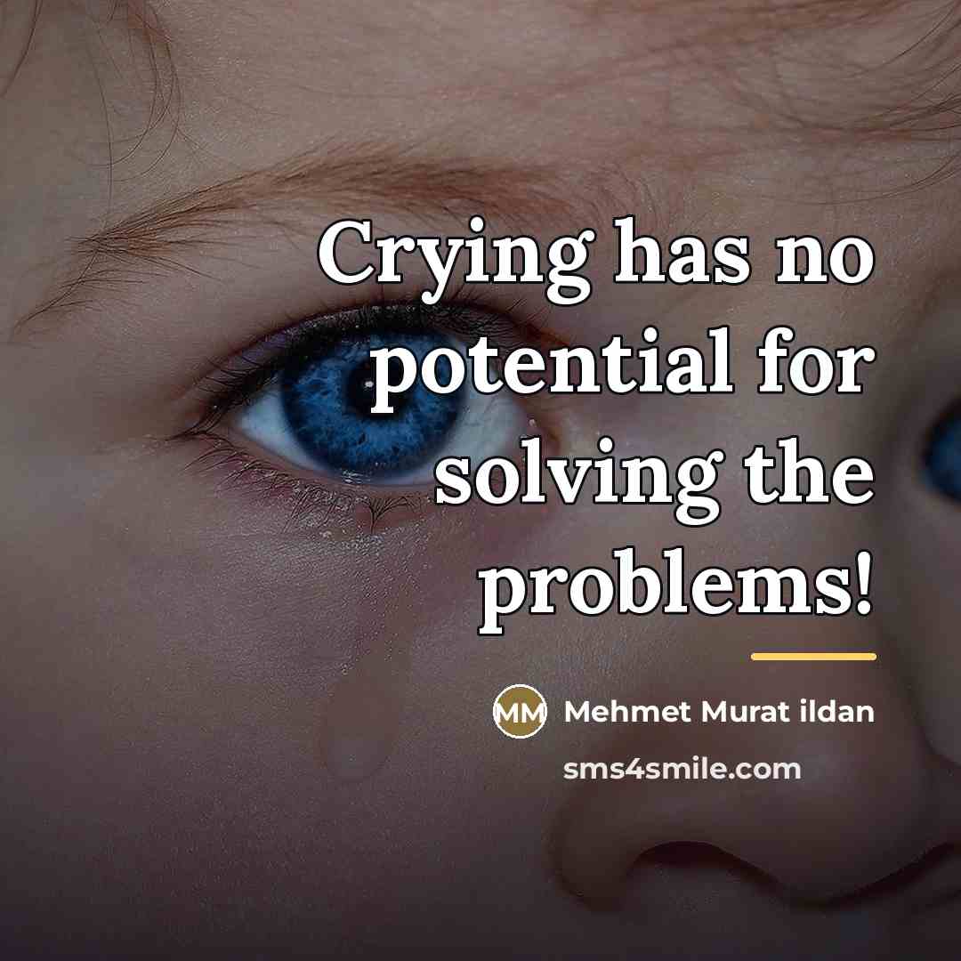 “Crying has no potential for solving the problems!…” quote by Mehmet Murat Ildan