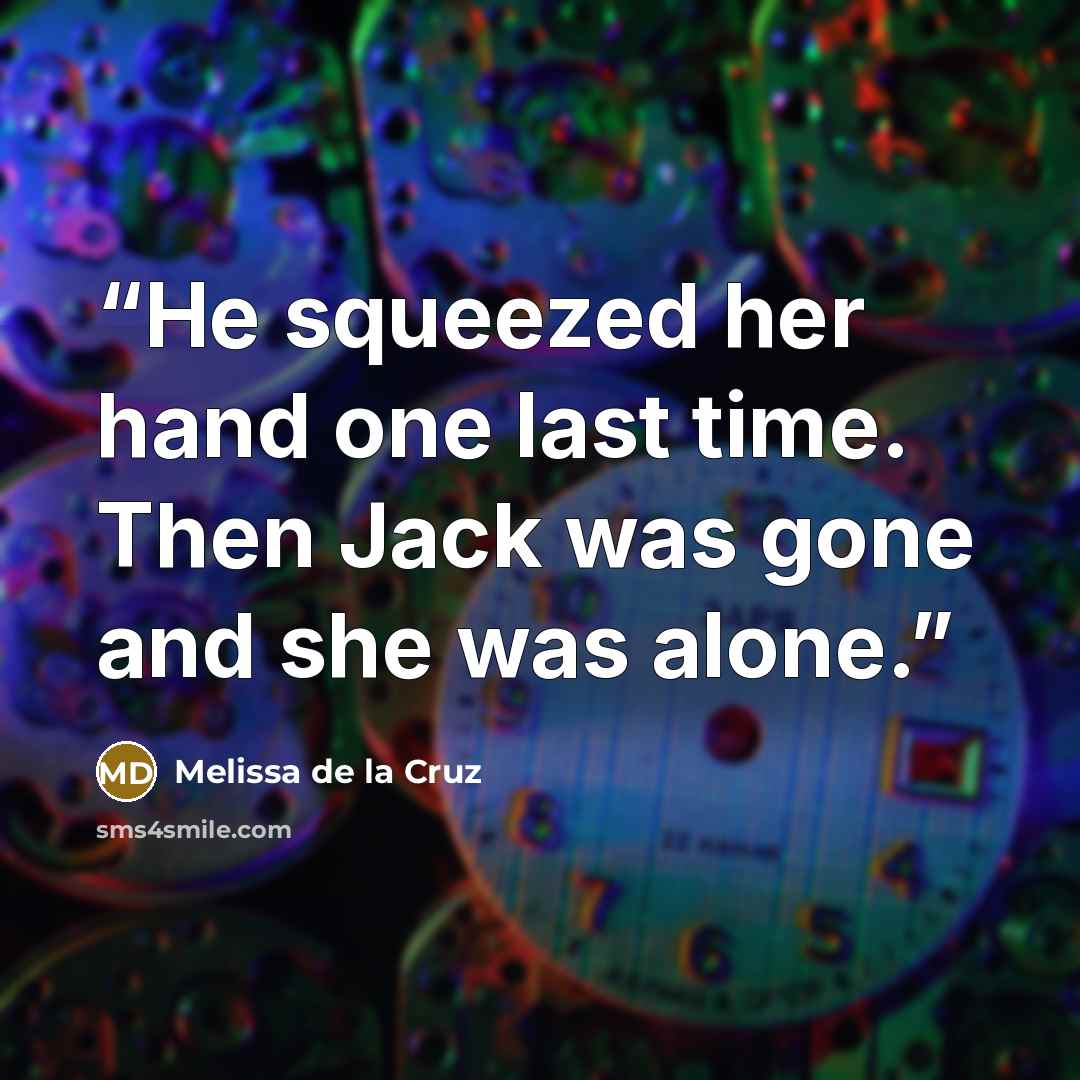 “He squeezed her hand one last time. Then Jack was gone and she was alone.” quote by Melissa de la Cruz