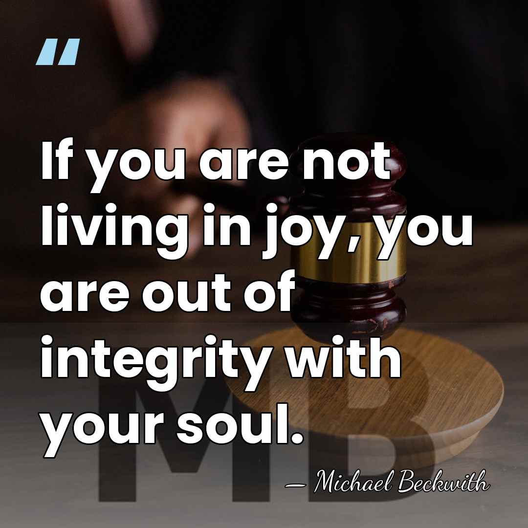 If you are not living in joy, you are out of integrity&hellip; - Michael Beckwith