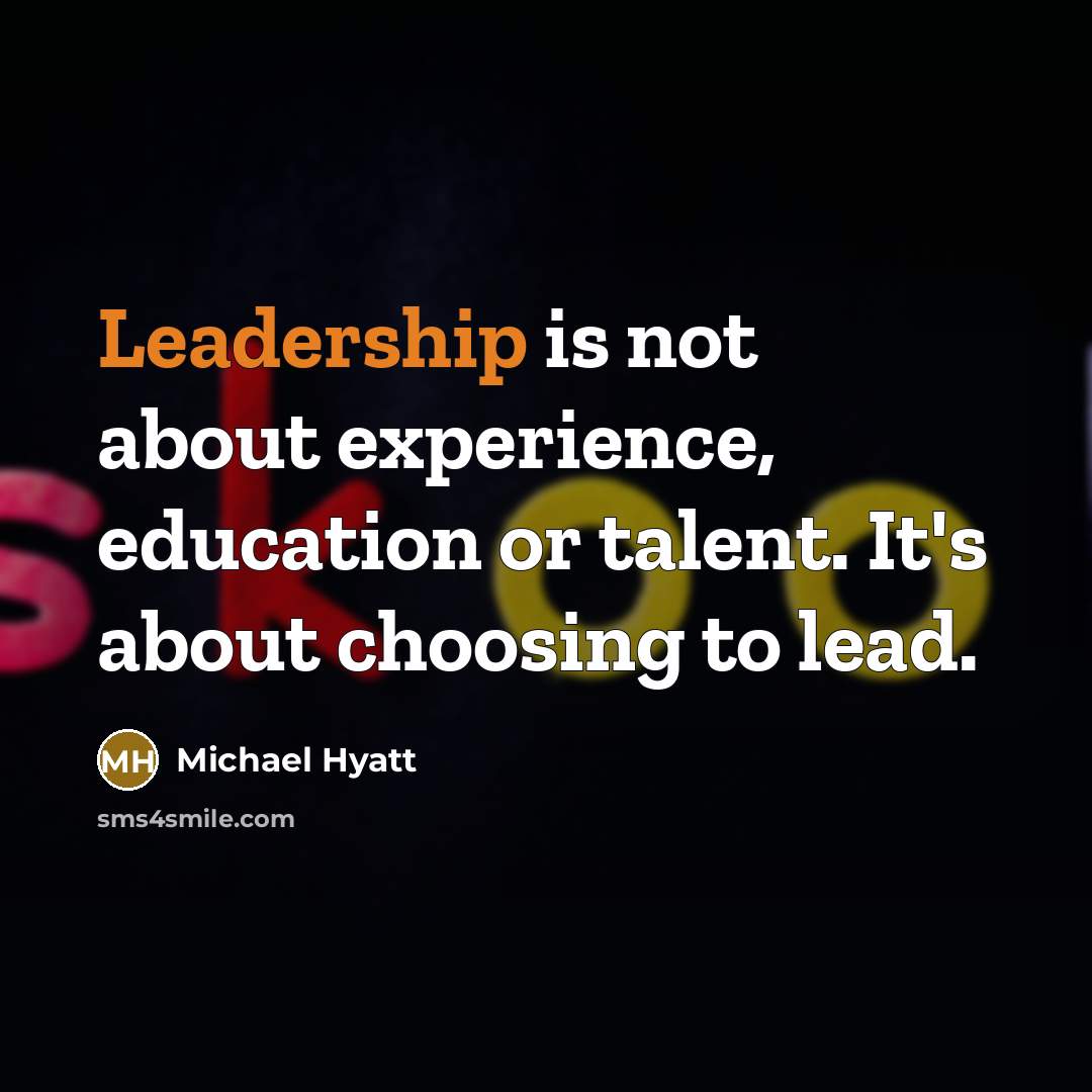 “Leadership is not about experience, education or talent. It's about choosing to lead.” quote by Michael Hyatt