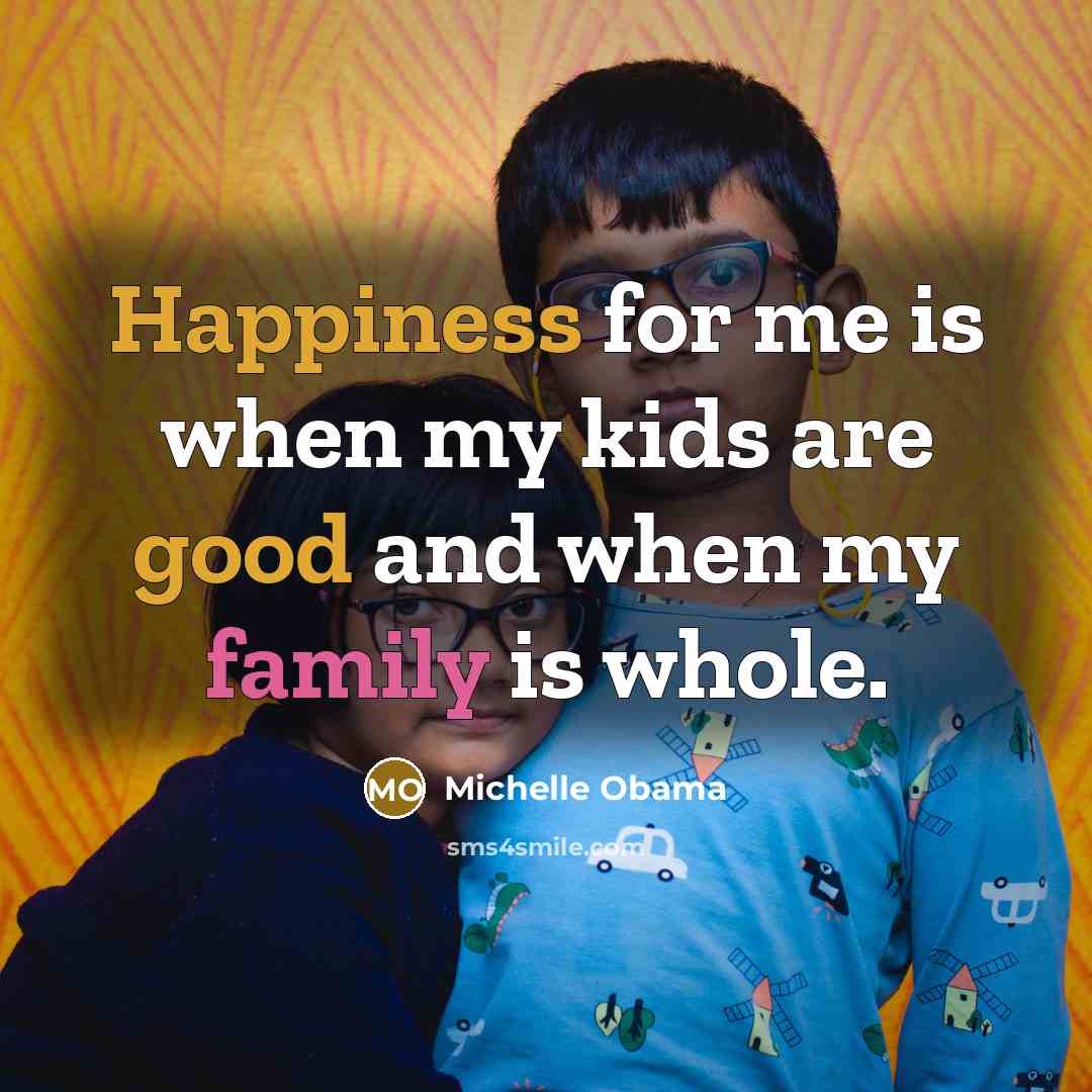 “Happiness for me is when my kids are good and…” quote by Michelle Obama