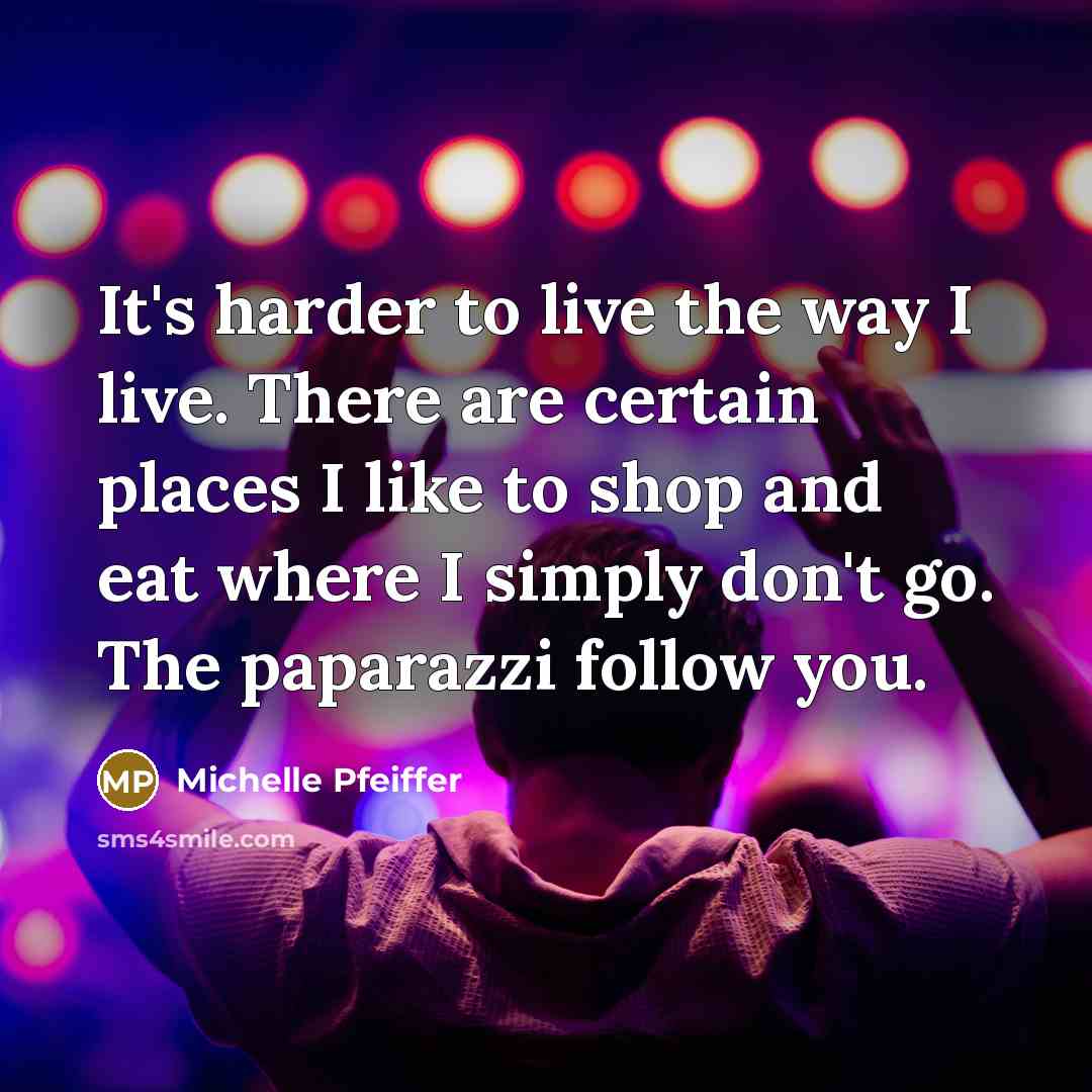 “It's harder to live the way I live. There are…” quote by Michelle Pfeiffer