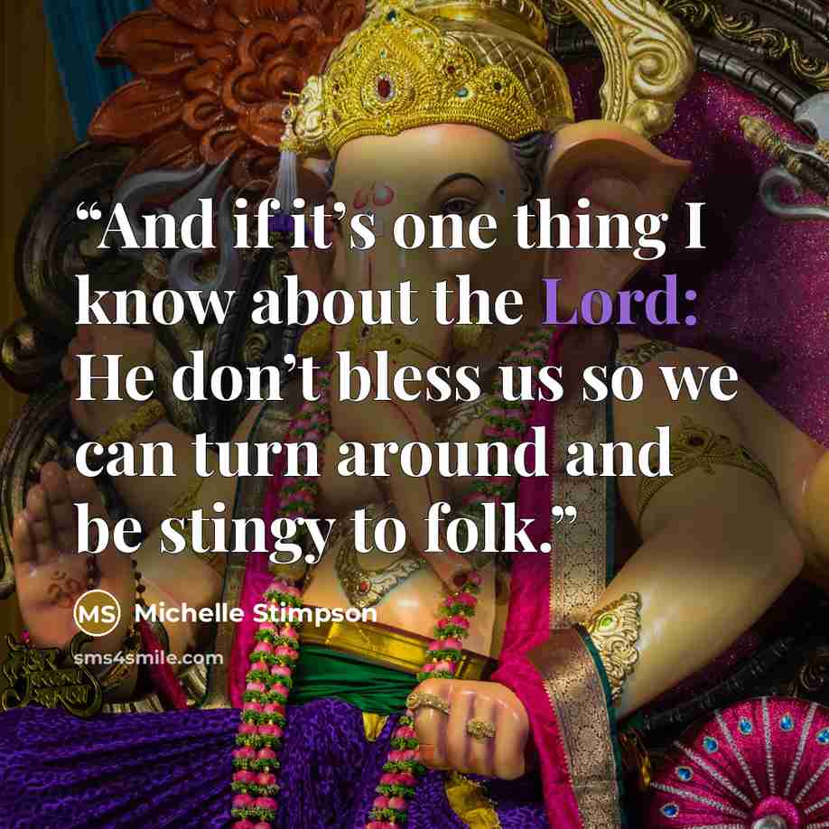 “And if it’s one thing I know about the Lord: He don’t bless us so we can turn around and be stingy to folk.” quote by Michelle Stimpson