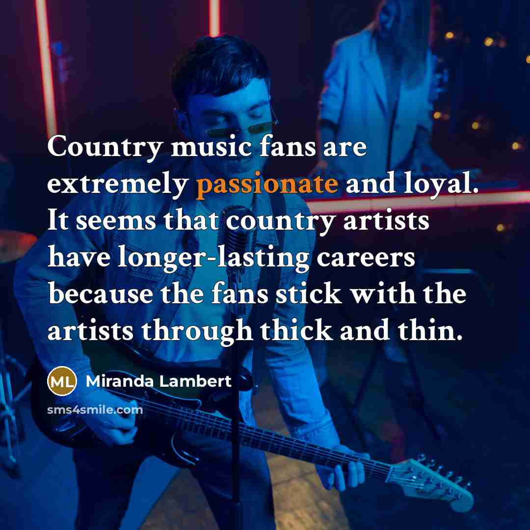 “Country music fans are extremely passionate and loyal. It seems…” quote by Miranda Lambert