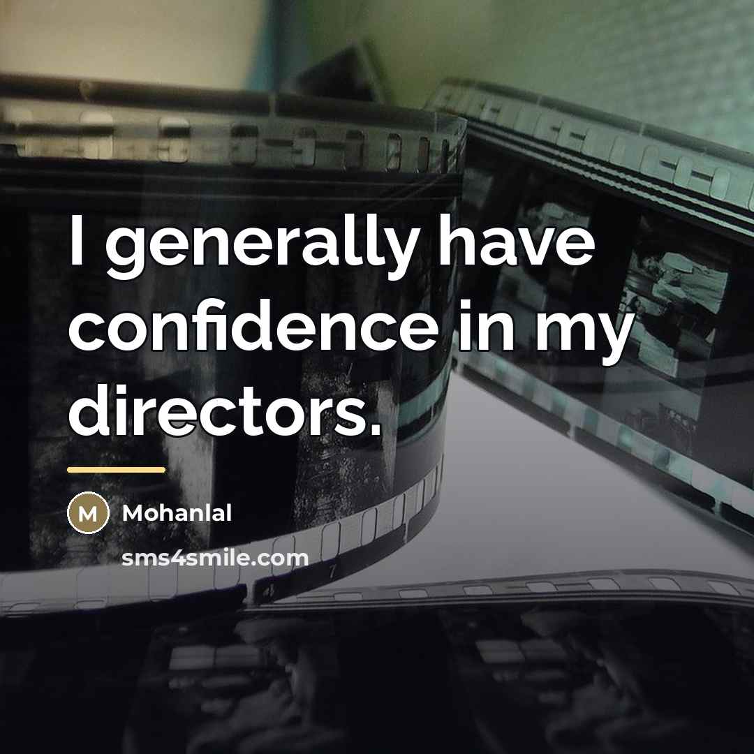 “I generally have confidence in my directors.…” quote by Mohanlal