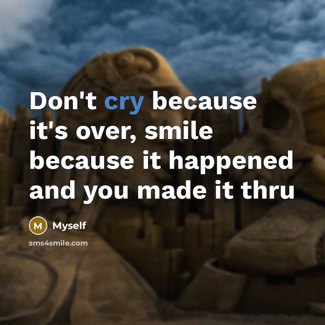 “Don't cry because it's over, smile because it happened and…” quote by Myself