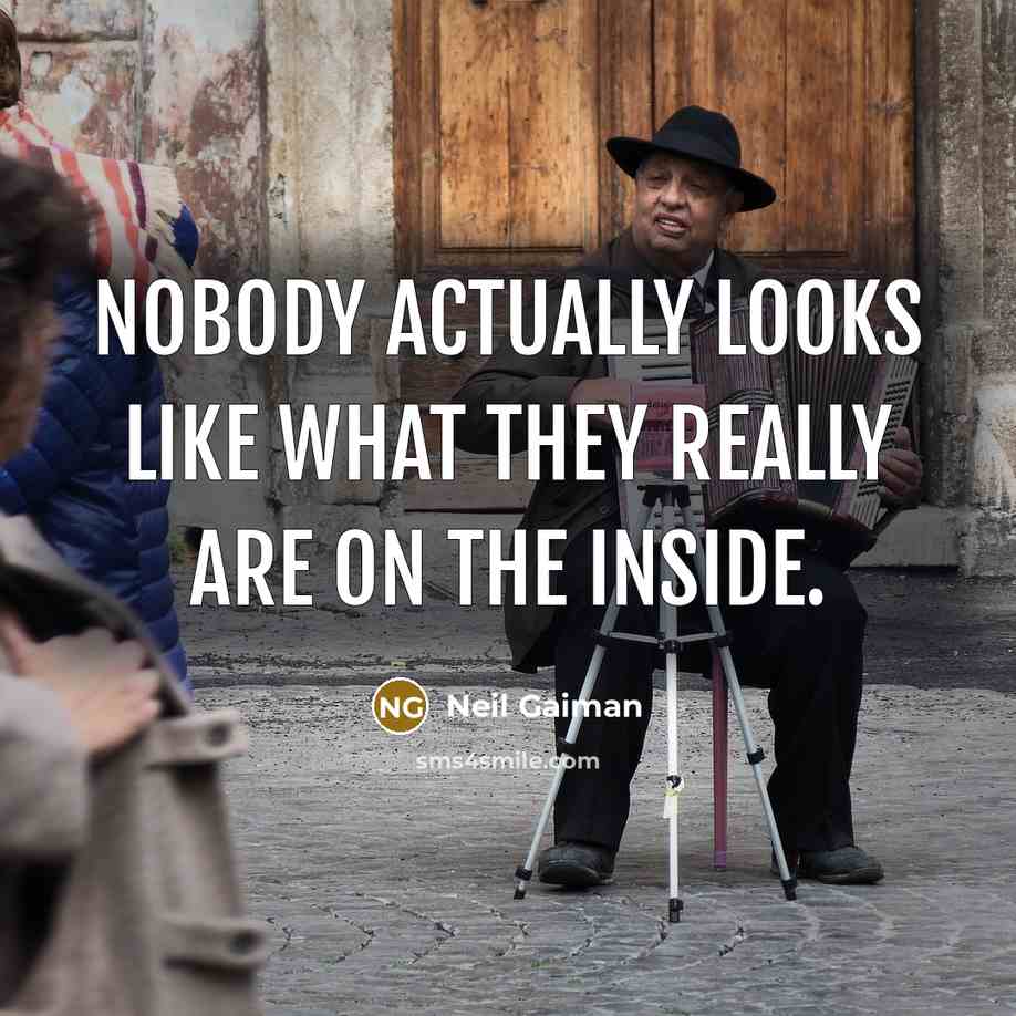 “Nobody actually looks like what they really are on the inside.” quote by Neil Gaiman