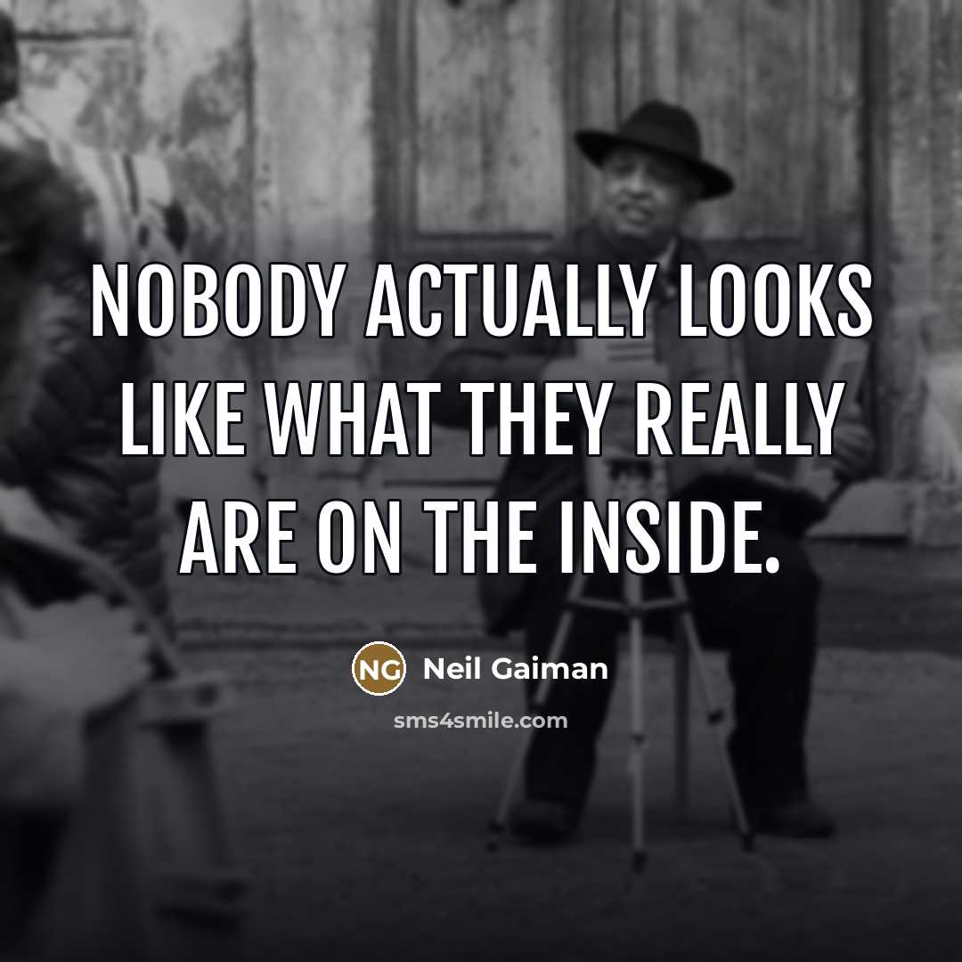 “Nobody actually looks like what they really are on the…” quote by Neil Gaiman