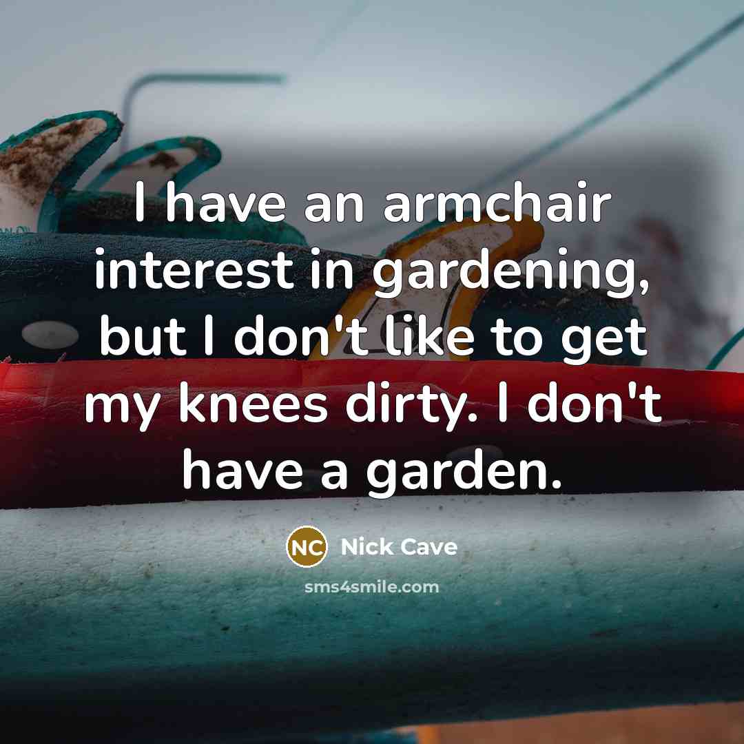 “I have an armchair interest in gardening, but I don't…” quote by Nick Cave