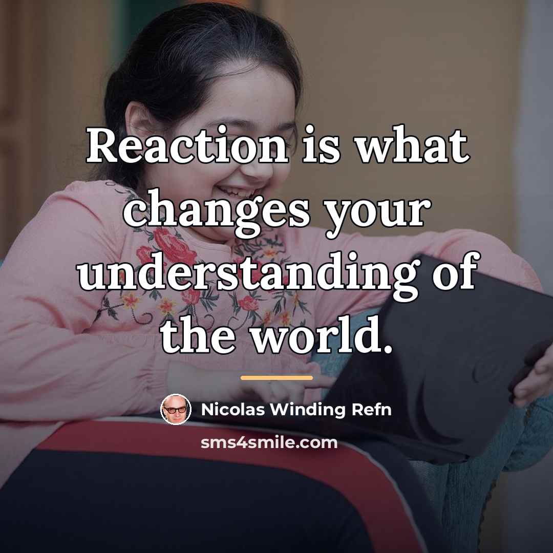 “Reaction is what changes your understanding of the world.…” quote by Nicolas Winding Refn