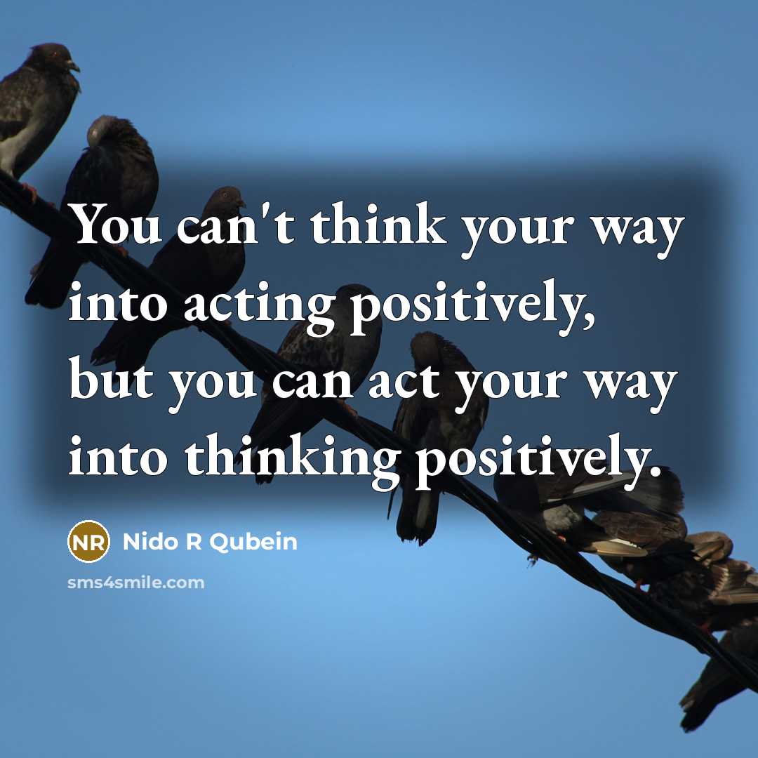 “You can't think your way into acting positively, but you…” quote by Nido R Qubein