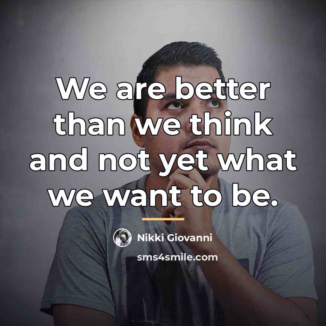 “We are better than we think and not yet what…” quote by Nikki Giovanni