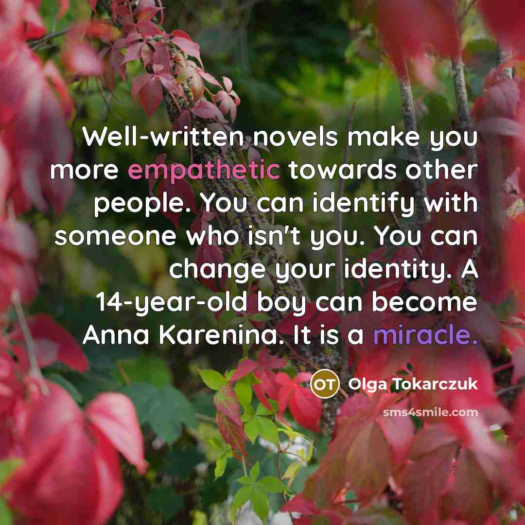 “Well-written novels make you more empathetic towards other people. You…” quote by Olga Tokarczuk