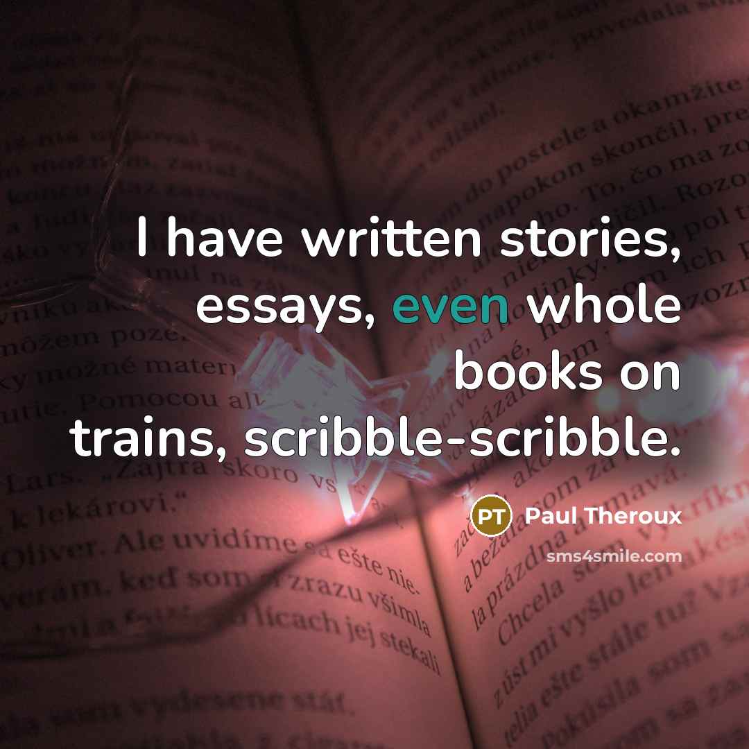 “I have written stories, essays, even whole books on trains,…” quote by Paul Theroux